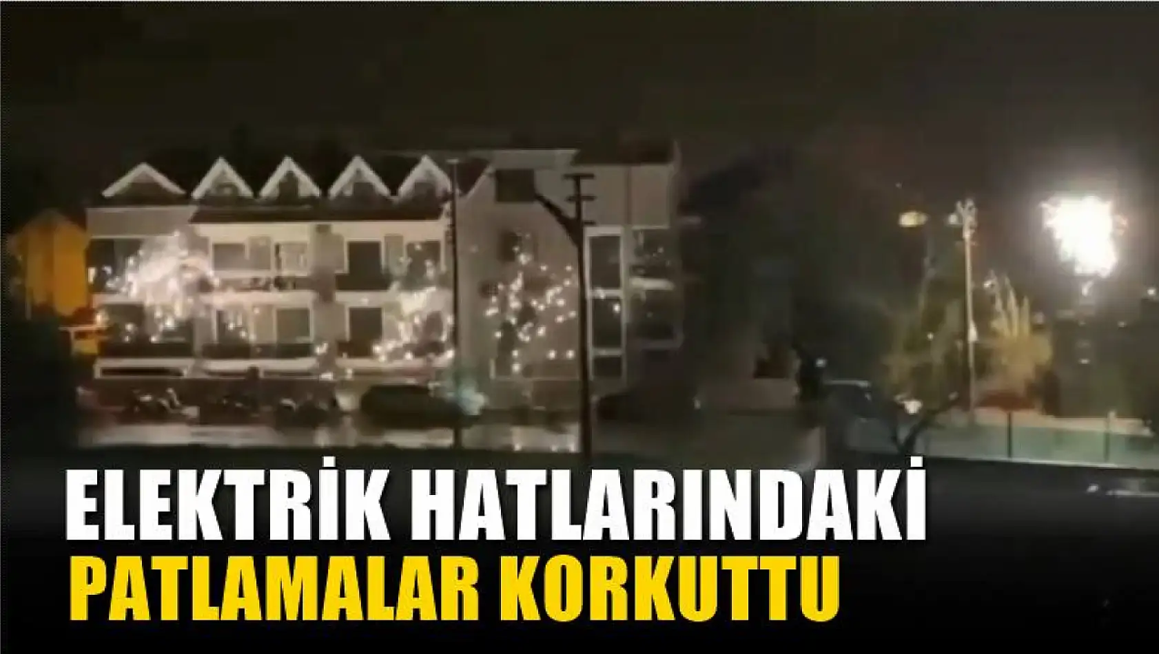 Elektrik hatlarındaki patlamalar korkuttu