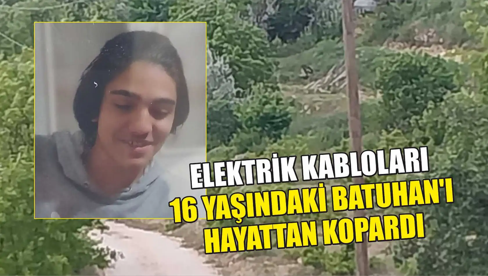 Elektrik kabloları 16 yaşındaki Batuhan'ı hayattan kopardı