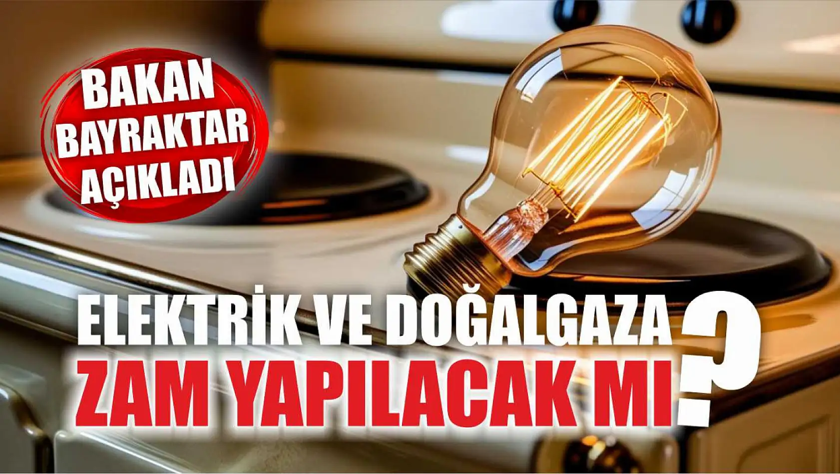 Elektrik ve Doğalgaza Zam Yapılacak mı? Bakan Bayraktar Açıkladı