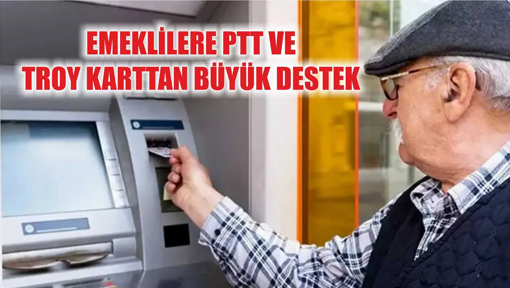 Emeklilere PTT ve TROY Karttan Büyük Destek