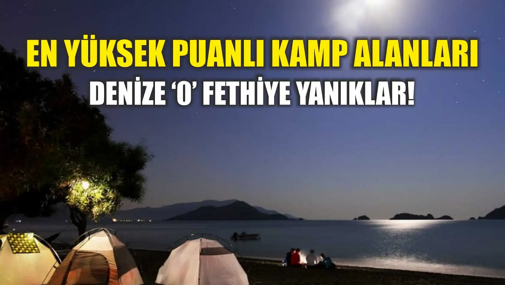 En yüksek puanlı kamp alanları: Denize '0' Fethiye Yanıklar!