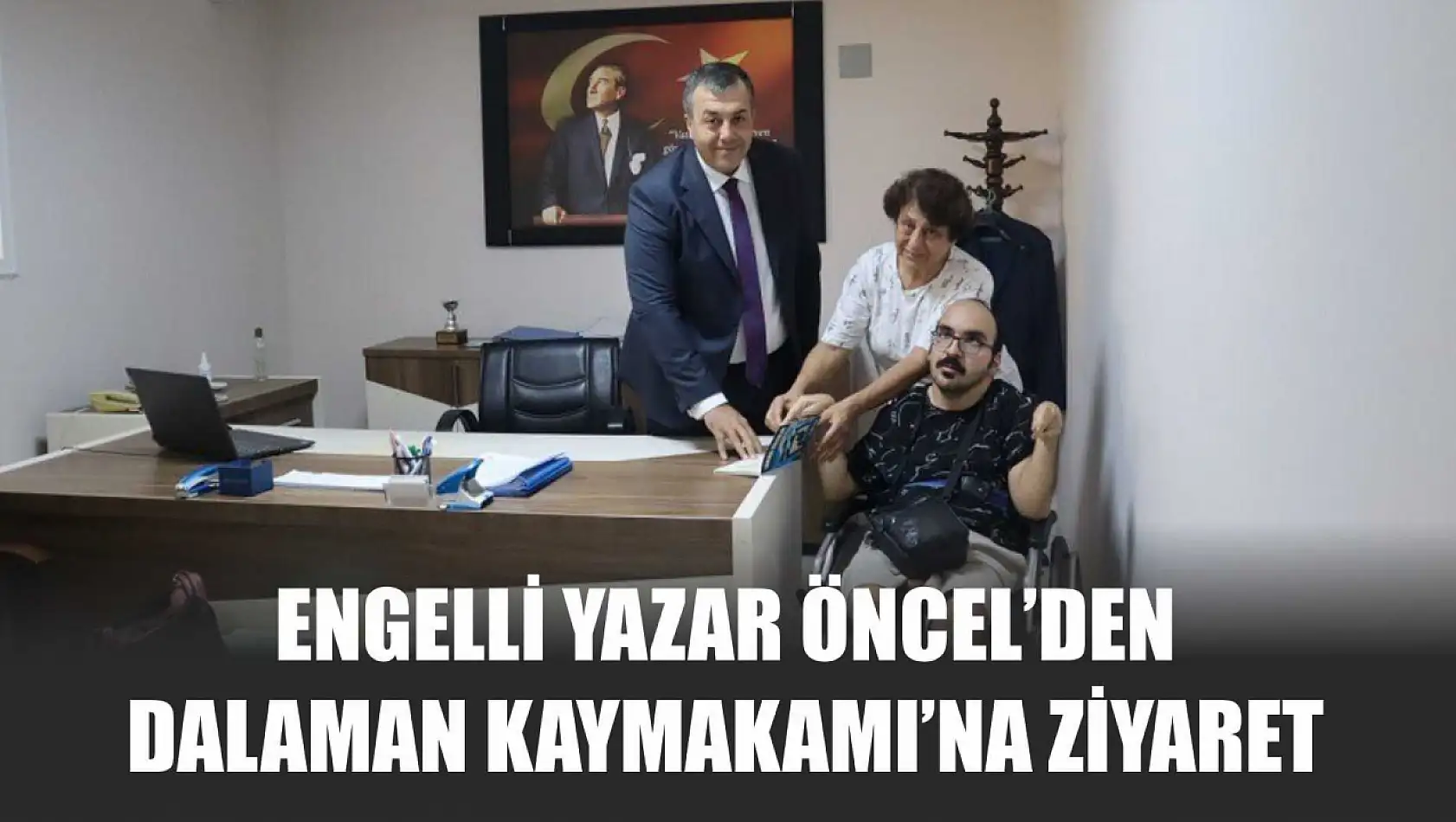 Engelli Yazar Öncel'den Dalaman Kaymakamı'na ziyaret