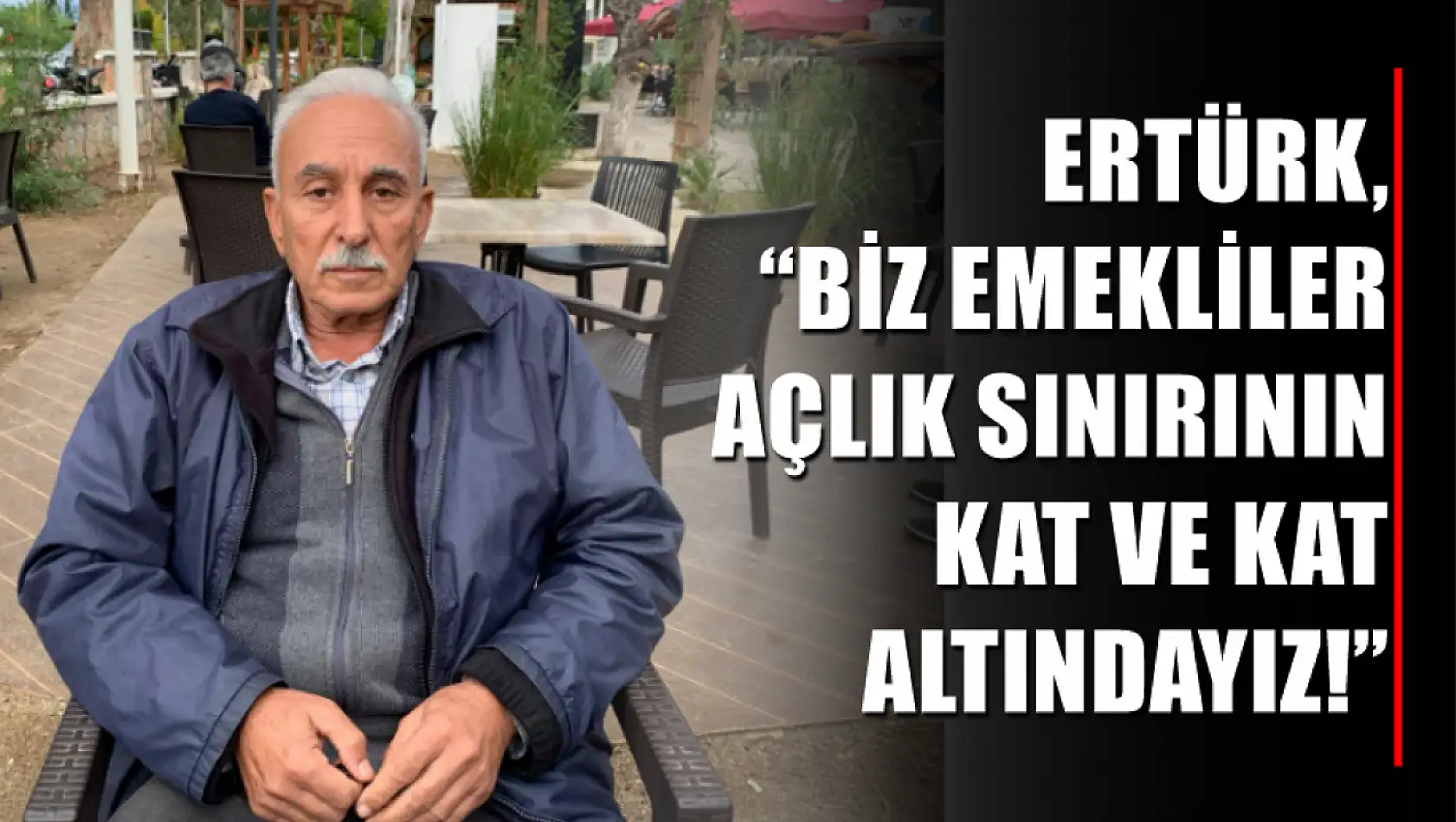 Ertürk, 'Biz emekliler açlık sınırının kat ve kat altındayız!'