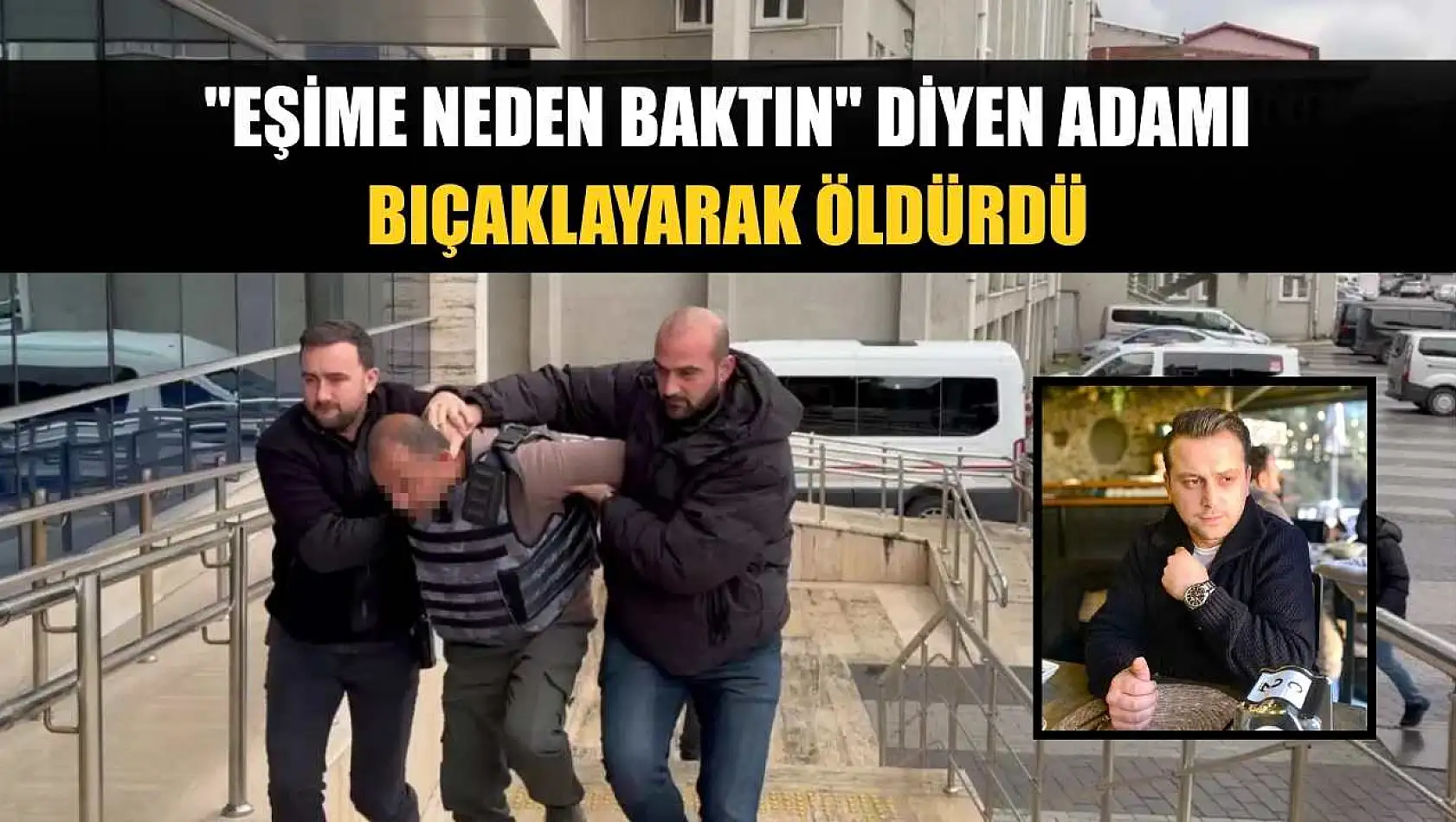 'Eşime neden baktın' diyen adamı bıçaklayarak öldürdü
