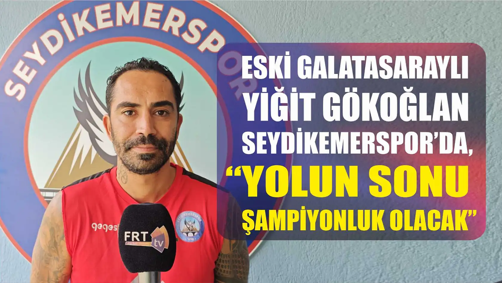 Eski Galatasaraylı Yiğit Gökoğlan Seydikemerspor'da, 'Yolun Sonu Şampiyonluk Olacak'