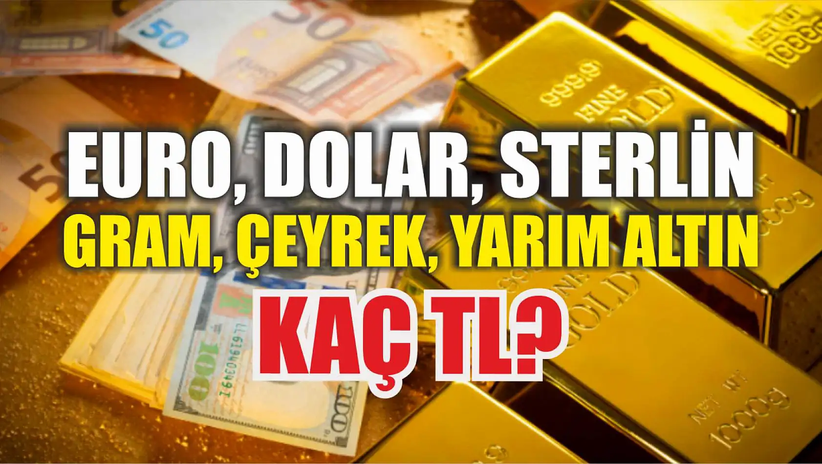 Euro, dolar, sterlin, gram, çeyrek, yarım altın kaç TL? 