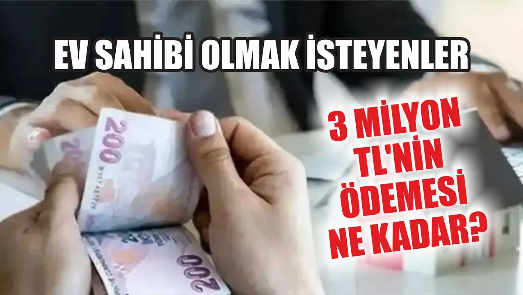 Ev sahibi olmak isteyenler: 3 milyon TL'nin ödemesi ne kadar? 