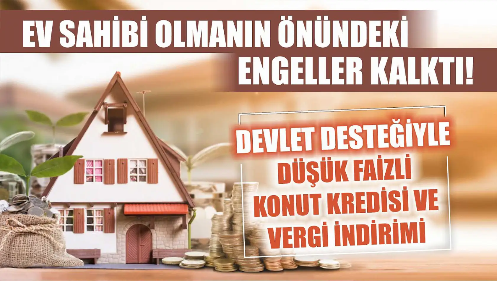 Ev Sahibi Olmanın Önündeki Engeller Kalktı! Devlet Desteğiyle Düşük Faizli Konut Kredisi ve Vergi İndirimi