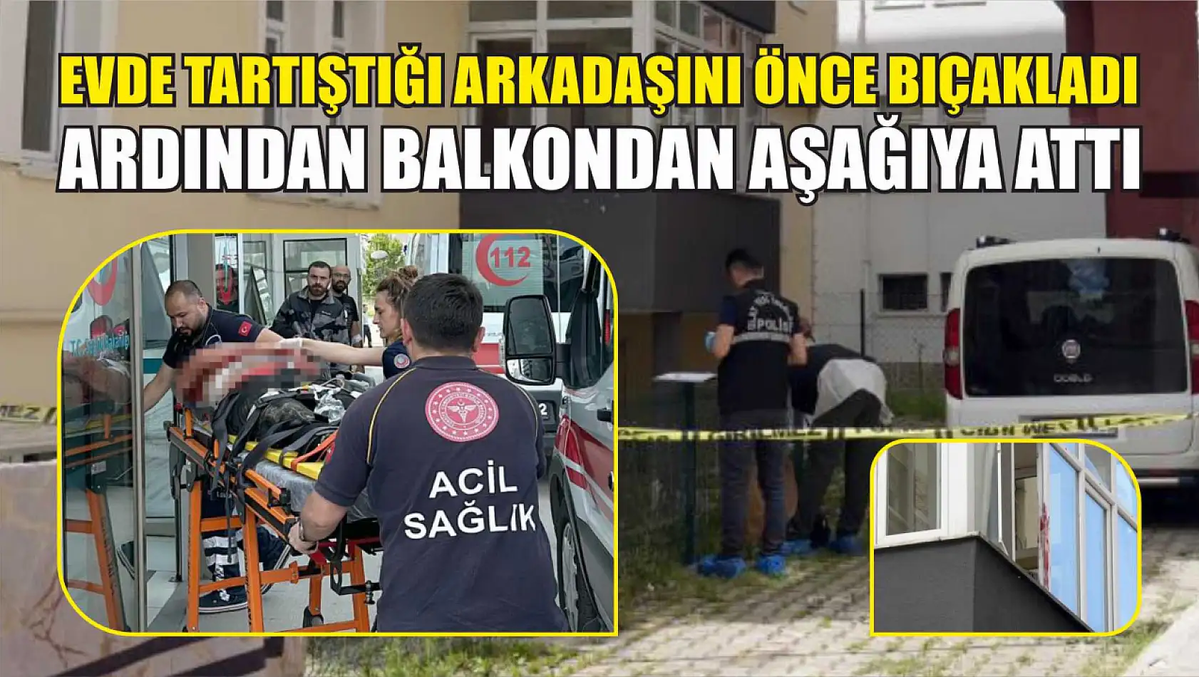 Evde tartıştığı arkadaşını önce bıçakladı, ardından balkondan aşağıya attı