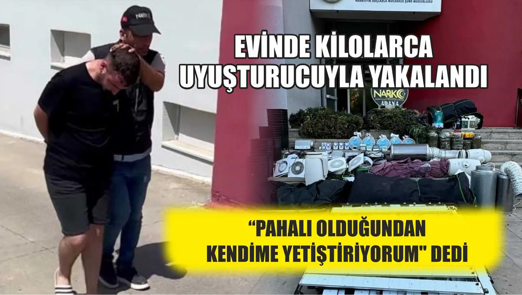 Evinde kilolarca uyuşturucuyla yakalandı, 'Pahalı olduğundan kendime yetiştiriyorum' dedi