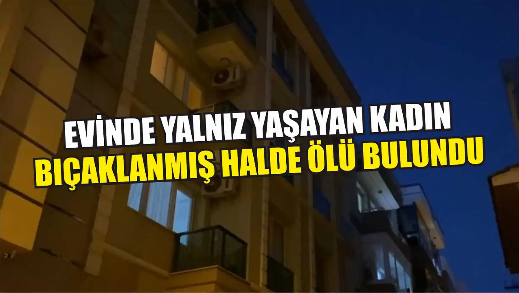 Evinde yalnız yaşayan kadın bıçaklanmış halde ölü bulundu