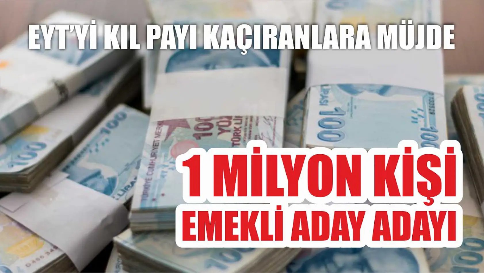 EYT'yi kıl payı kaçıranlara müjde, 1 milyon kişi emekli aday adayı