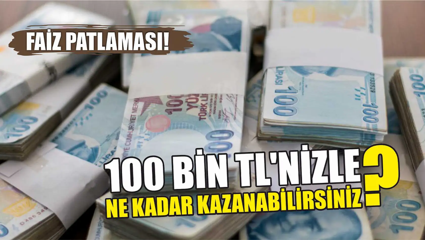 Faiz patlaması! 100 Bin TL'nizle ne kadar kazanabilirsiniz?