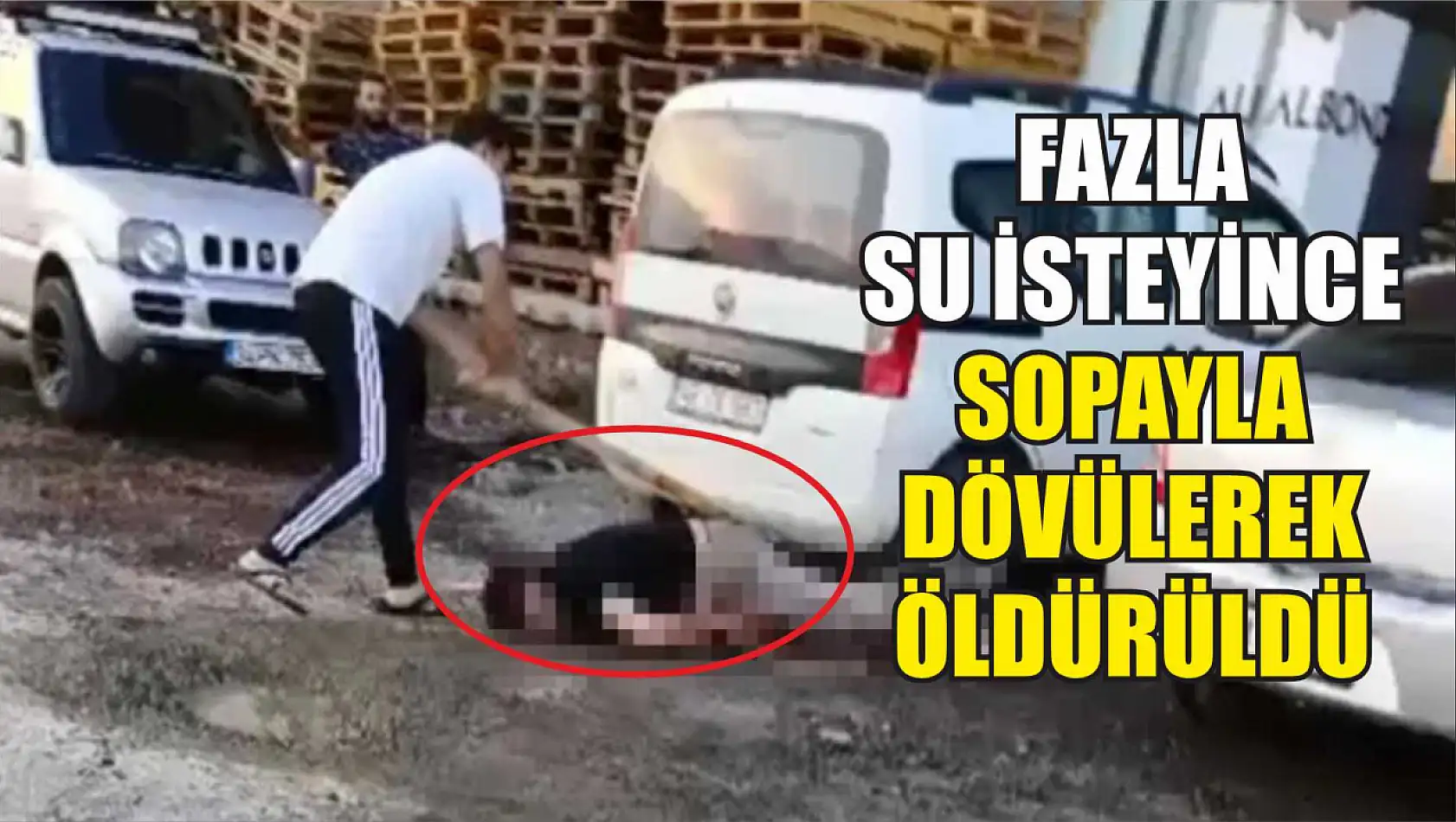 Fazla su isteyince sopayla dövülerek öldürüldü