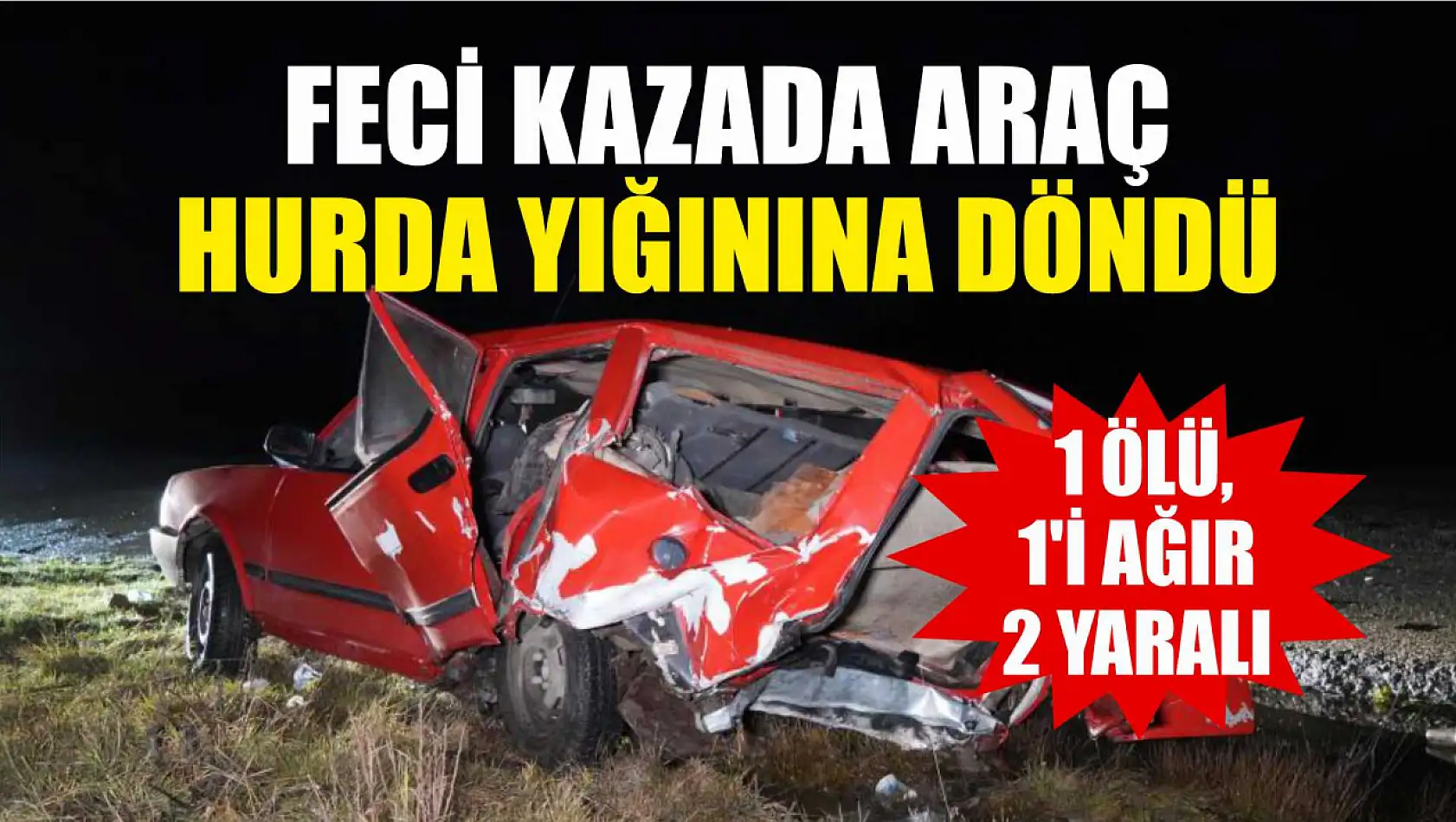 Feci kazada araç hurda yığınına döndü: 1 ölü, 1'i ağır 2 yaralı