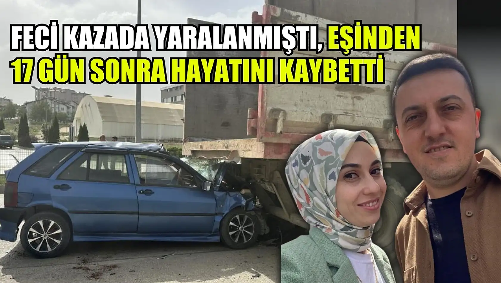 Feci kazada yaralanmıştı, eşinden 17 gün sonra hayatını kaybetti