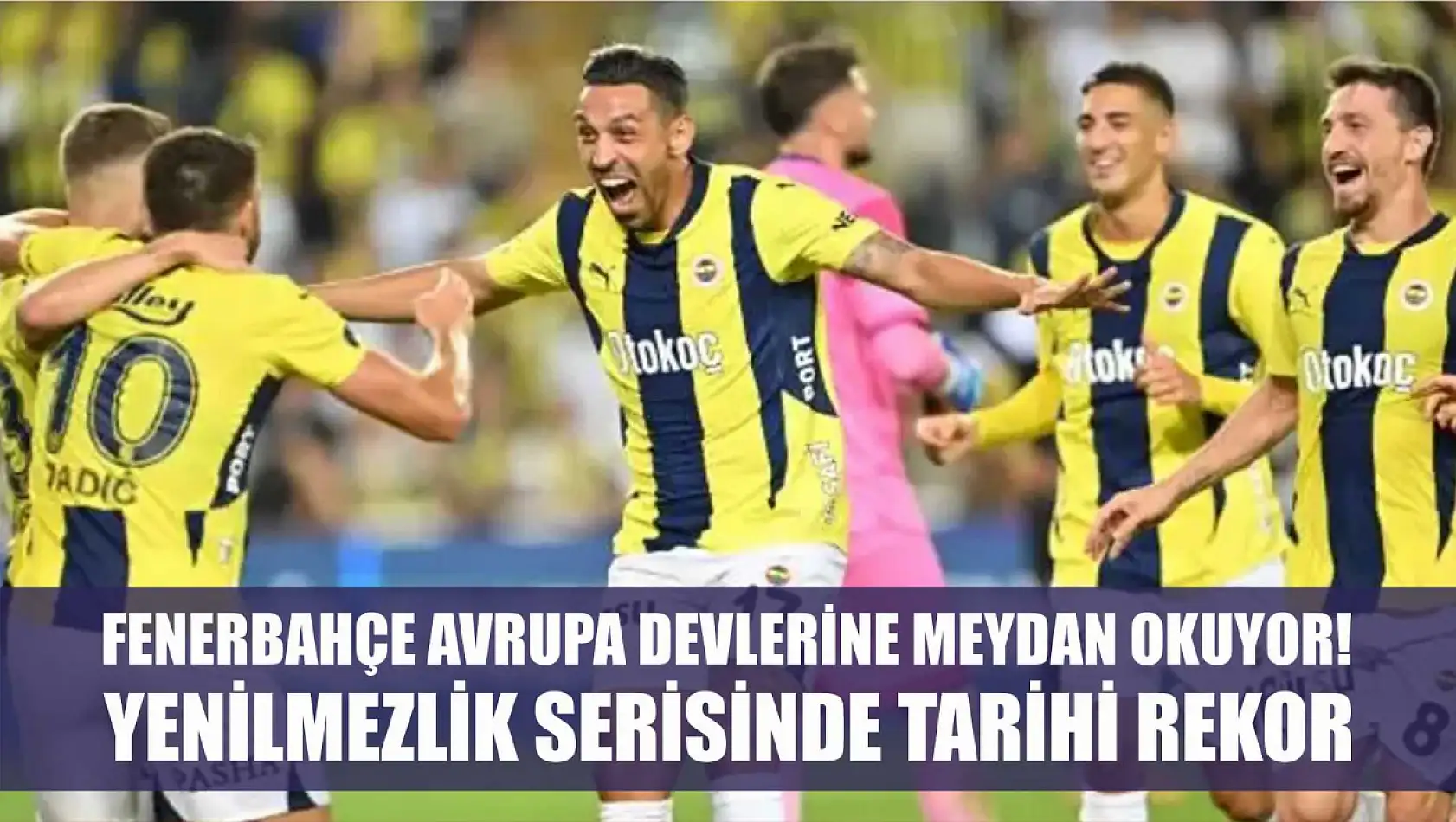 Fenerbahçe Avrupa devlerine meydan okuyor! Yenilmezlik serisinde tarihi rekor