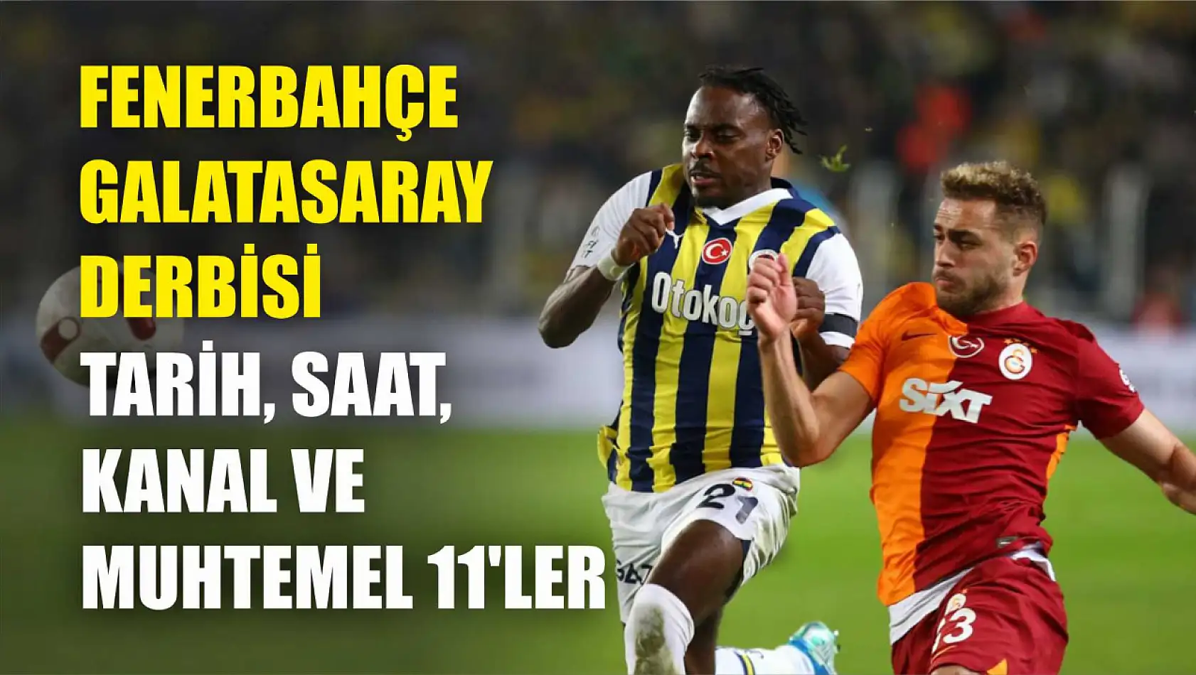 Fenerbahçe-Galatasaray Derbisi: Tarih, saat, kanal ve muhtemel 11'ler