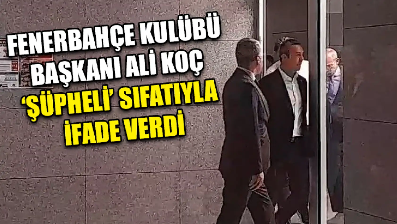 Fenerbahçe Kulübü Başkanı Ali Koç 'Şüpheli' Sıfatıyla İfade Verdi