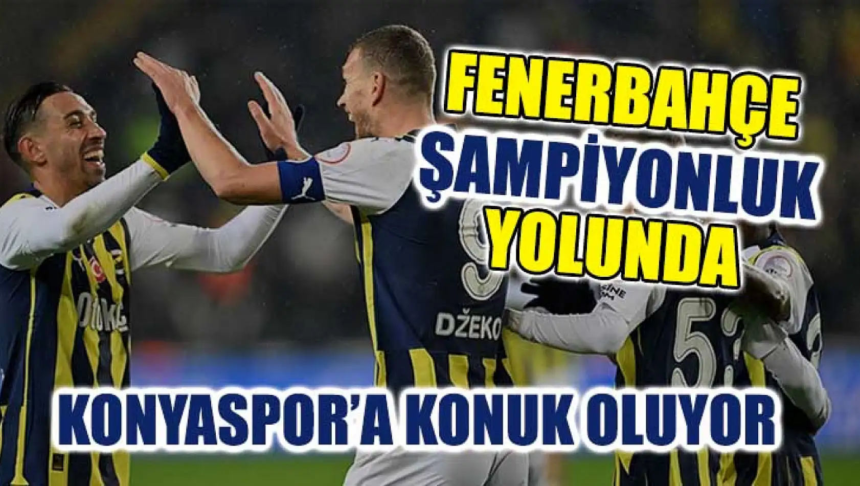 Fenerbahçe Şampiyonluk Yolunda Konyaspor'a Konuk Oluyor