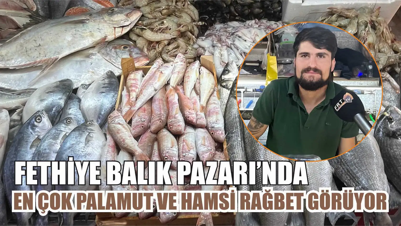 Fethiye balık pazarında en çok palamut ve hamsi rağbet görüyor