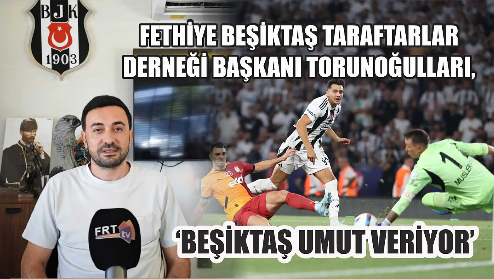 Fethiye Beşiktaş Taraftarlar Derneği Başkanı Torunoğulları, 'Beşiktaş umut veriyor'