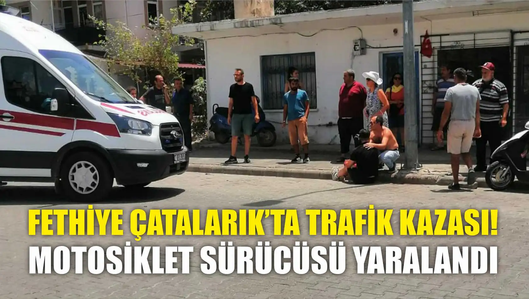 Fethiye Çatalarık'ta Trafik Kazası! Motosiklet Sürücüsü Yaralandı