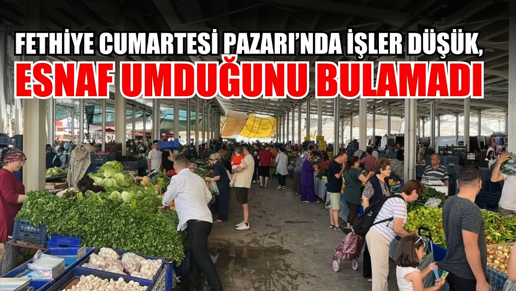 Fethiye Cumartesi Pazarı'nda işler düşük, esnaf umduğunu bulamadı