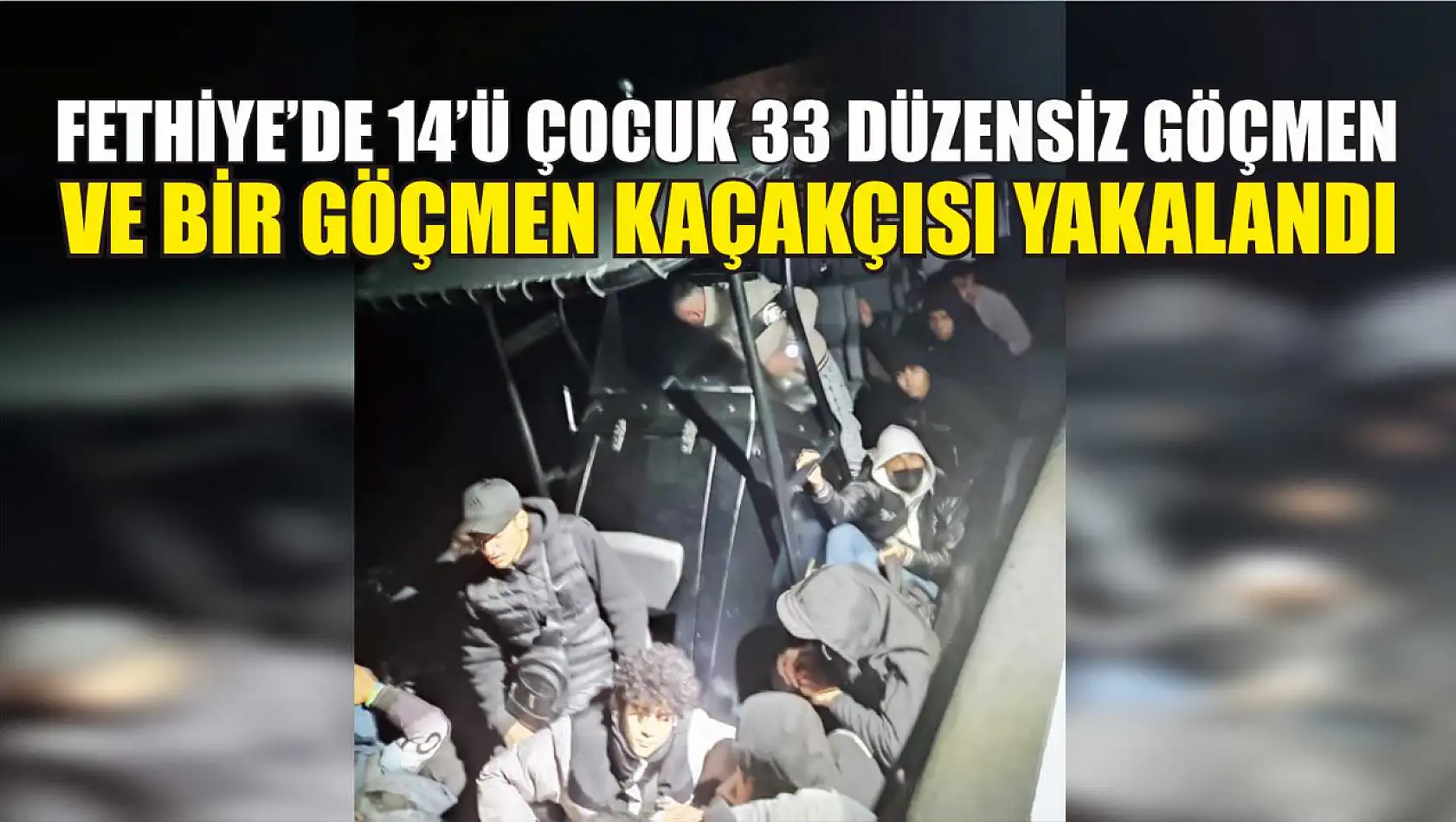 Fethiye'de 14'ü çocuk 33 düzensiz göçmen ve bir göçmen kaçakçısı yakalandı