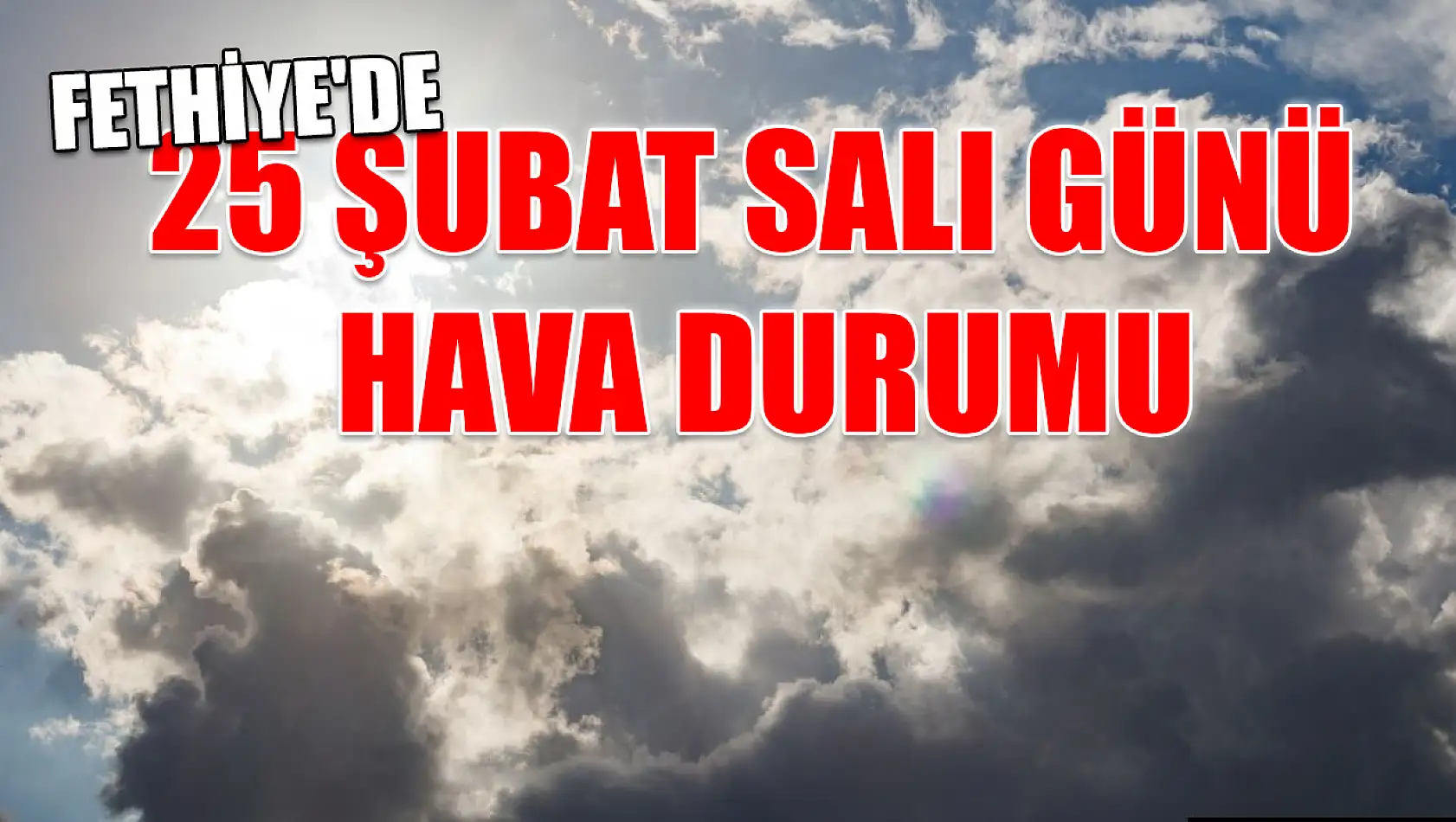 Fethiye'de 25 Şubat Salı günü hava durumu