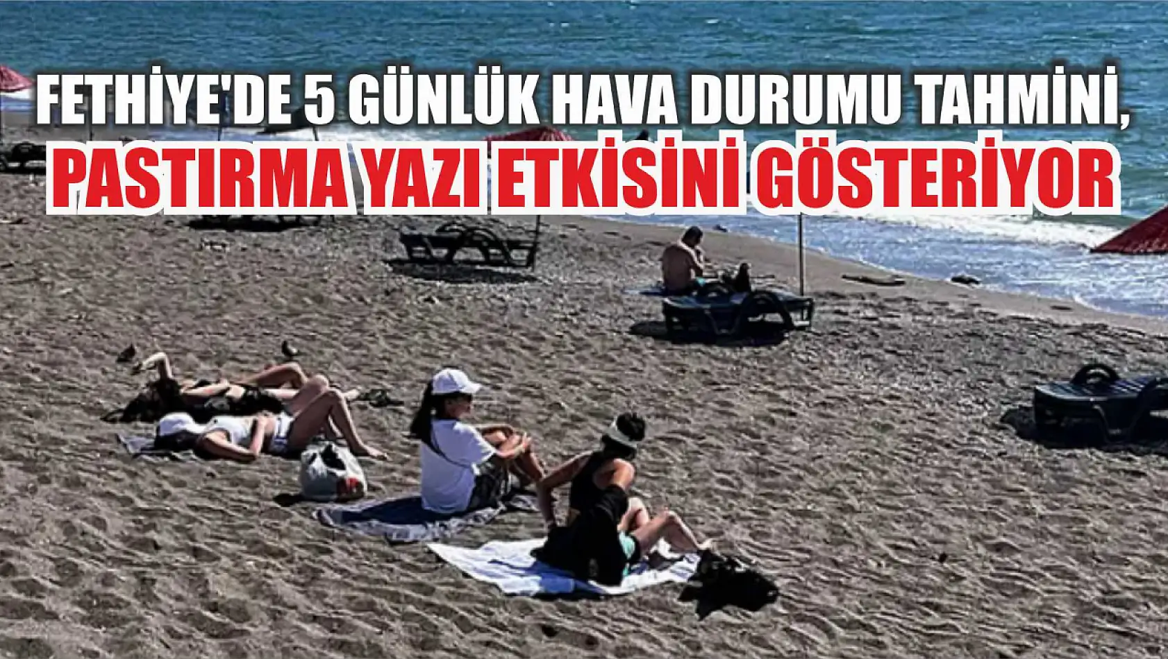 Fethiye'de 5 Günlük Hava Durumu Tahmini, Pastırma yazı etkisini gösteriyor