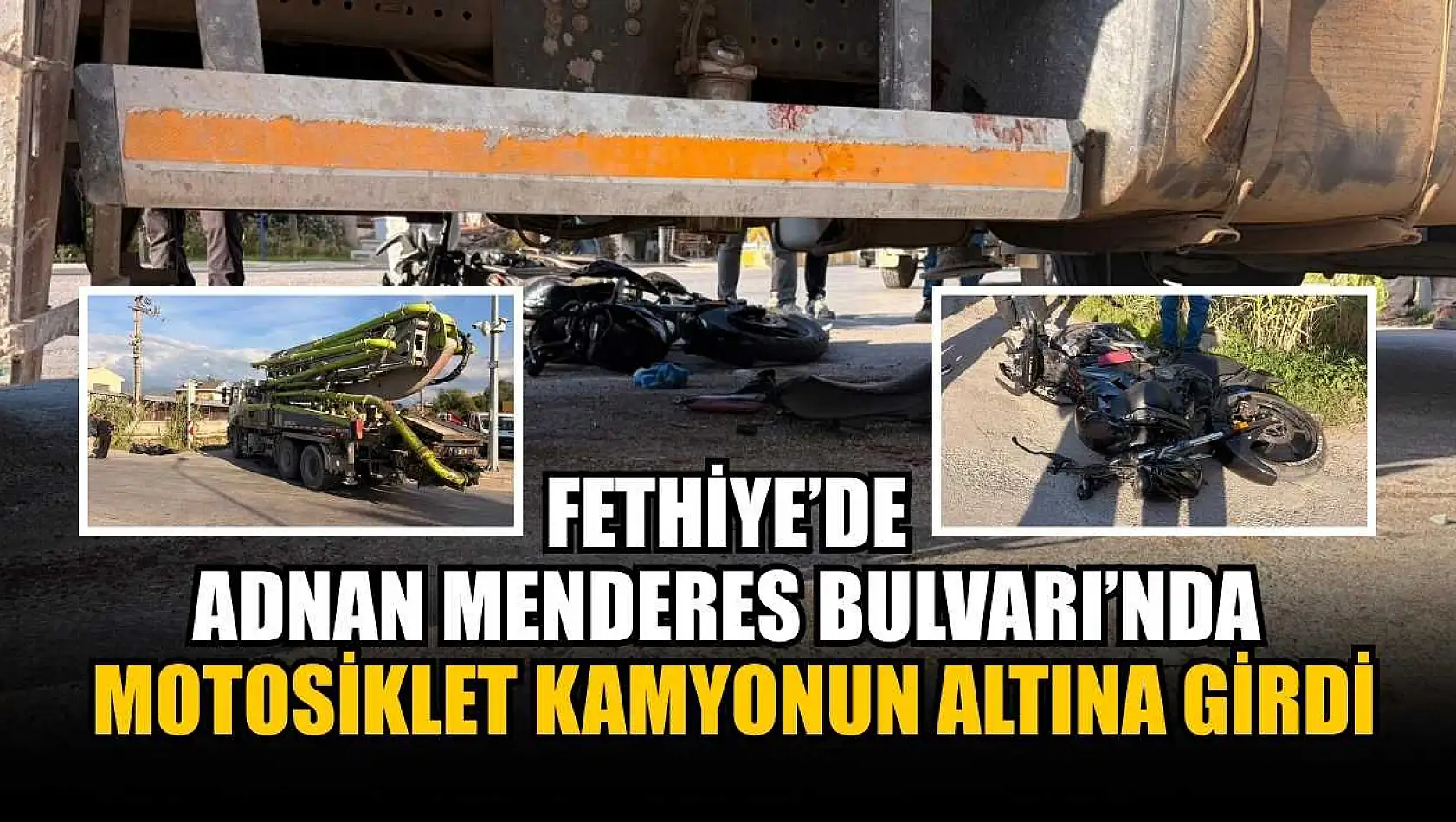Fethiye'de Adnan Menderes Bulvarı'nda motosiklet kamyonun altına girdi