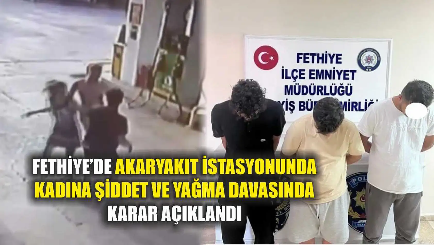 Fethiye'de akaryakıt istasyonunda kadına şiddet ve yağma davasında karar açıklandı