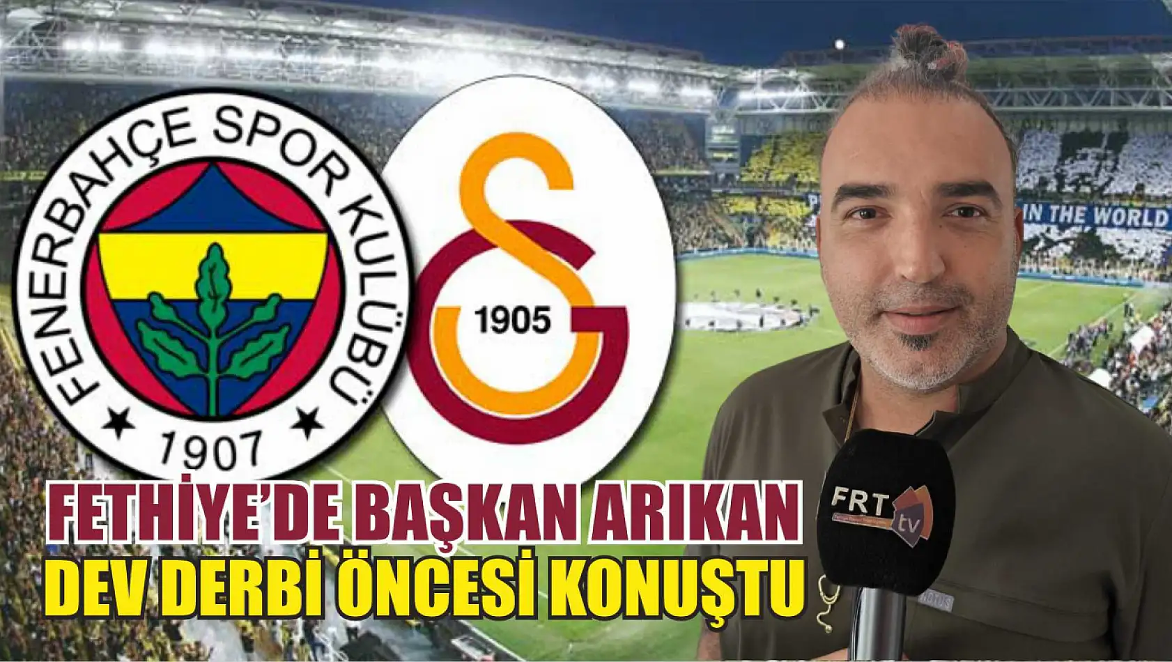 Fethiye'de Başkan Arıkan, Dev Derbi Öncesi Konuştu