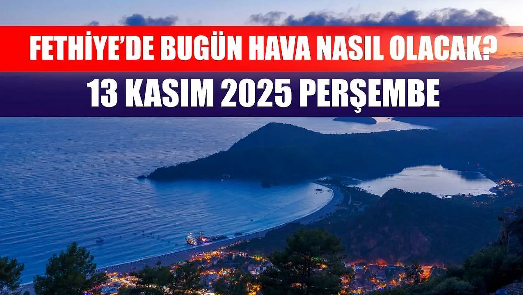 Fethiye'de Bugün Hava Nasıl Olacak? 13 Kasım 2025 Perşembe