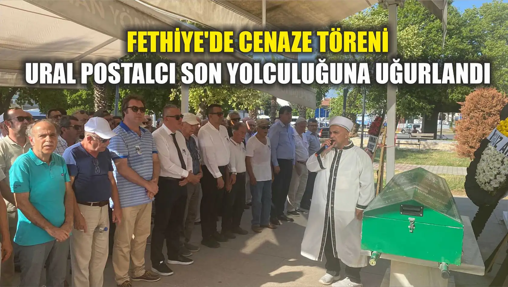 Fethiye'de Cenaze Töreni: Ural Postalcı Son Yolculuğuna Uğurlandı