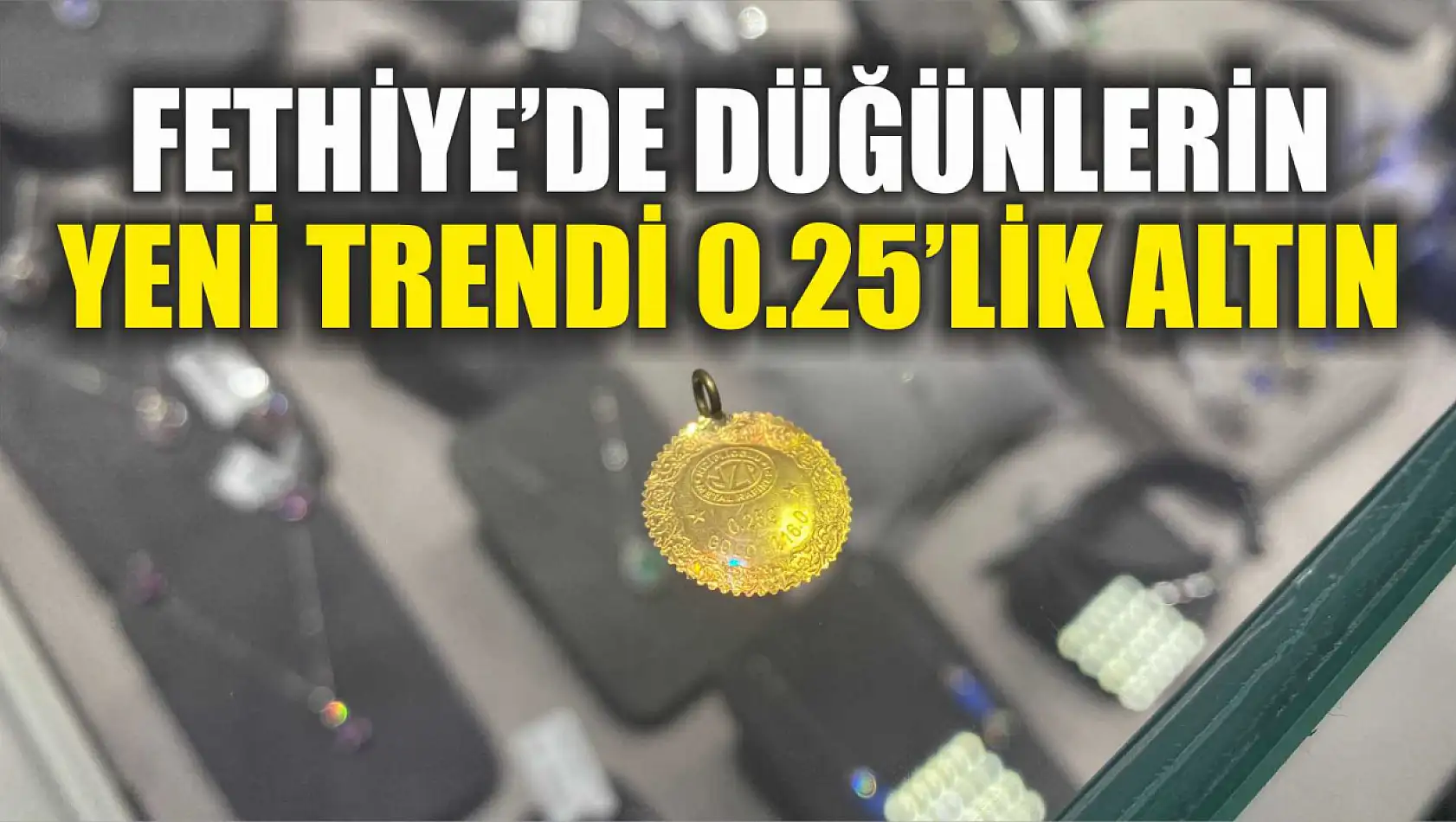 Fethiye'de düğünlerin yeni trendi 0.25'lik altın