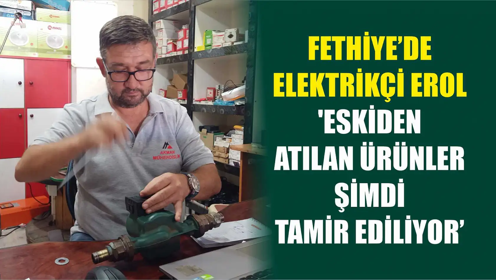 Fethiye'de elektrikçi Erol, 'Eskiden atılan ürünler şimdi tamir ediliyor'