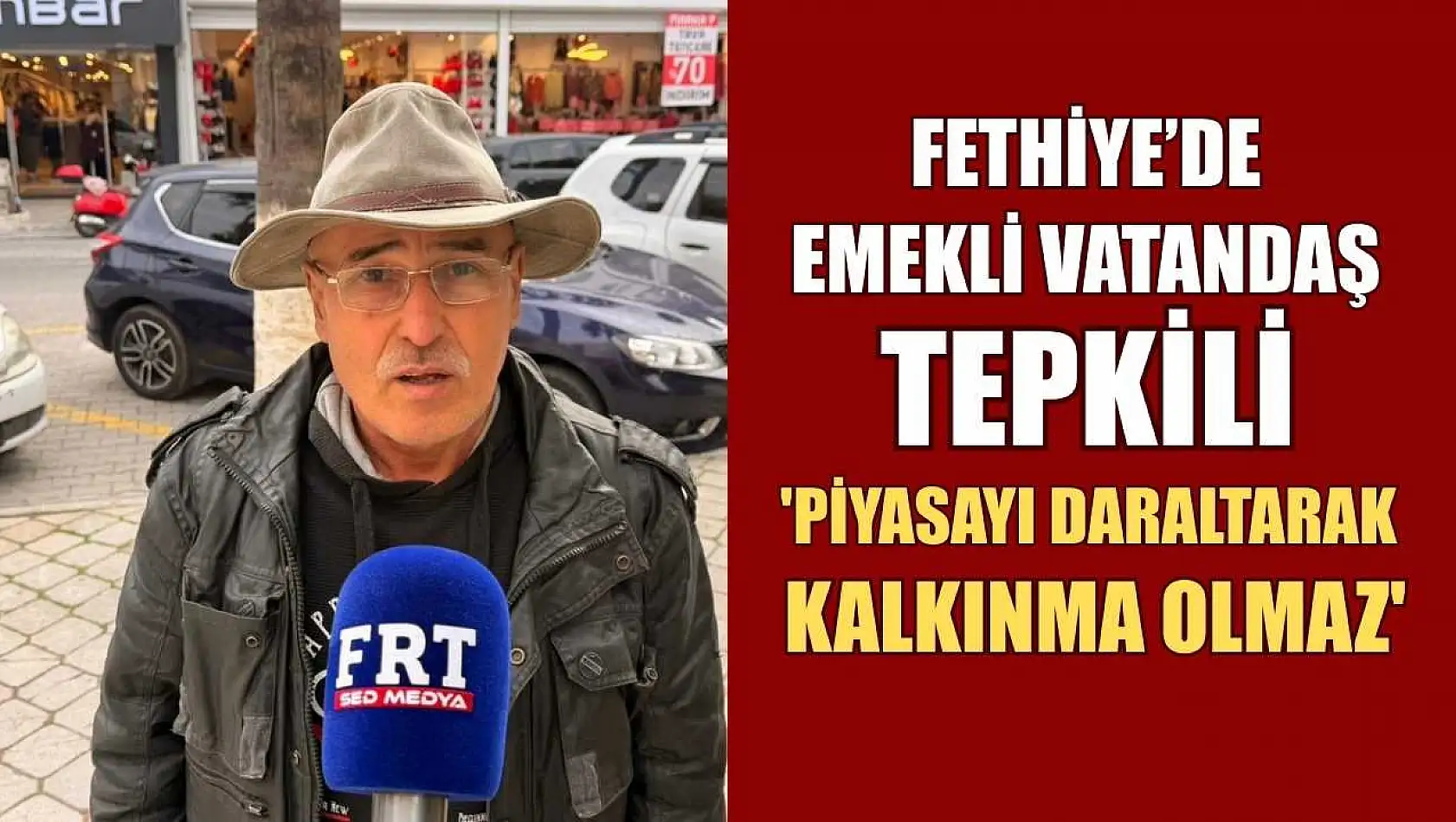Fethiye'de emekli vatandaş tepkili: 'Piyasayı daraltarak kalkınma olmaz'