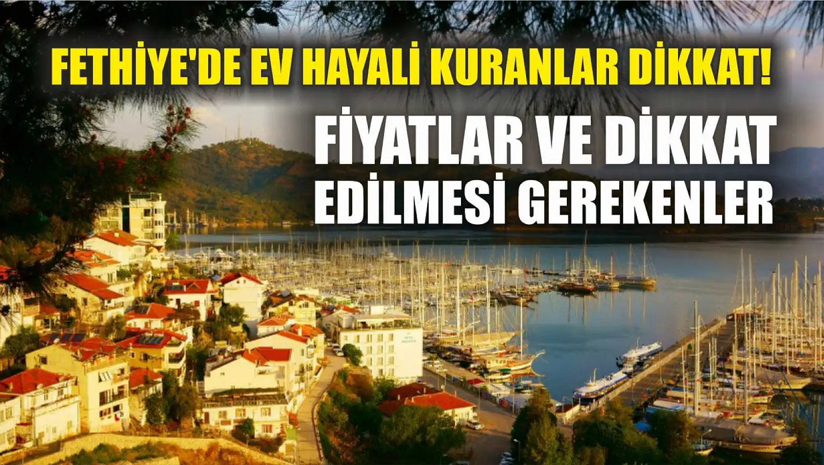 Fethiye'de Ev Hayali Kuranlar Dikkat! Fiyatlar ve Dikkat Edilmesi Gerekenler