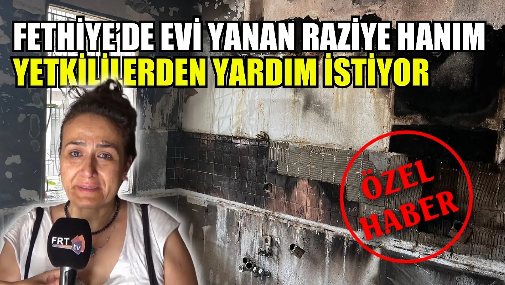 Fethiye'de evi yanan Raziye Hanım yetkililerden yardım istiyor