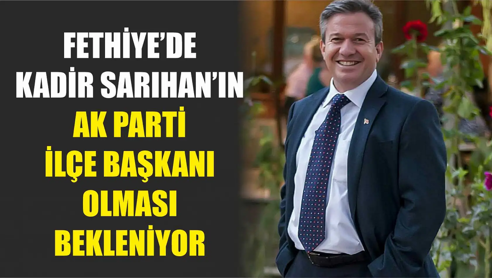 Fethiye'de Kadir Sarıhan'ın AK Parti ilçe başkanı olması bekleniyor