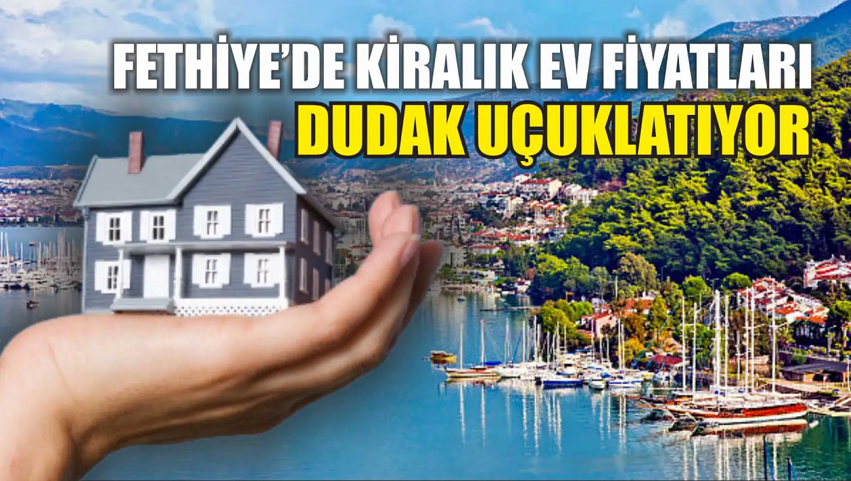 Fethiye'de kiralık ev fiyatları dudak uçuklatıyor