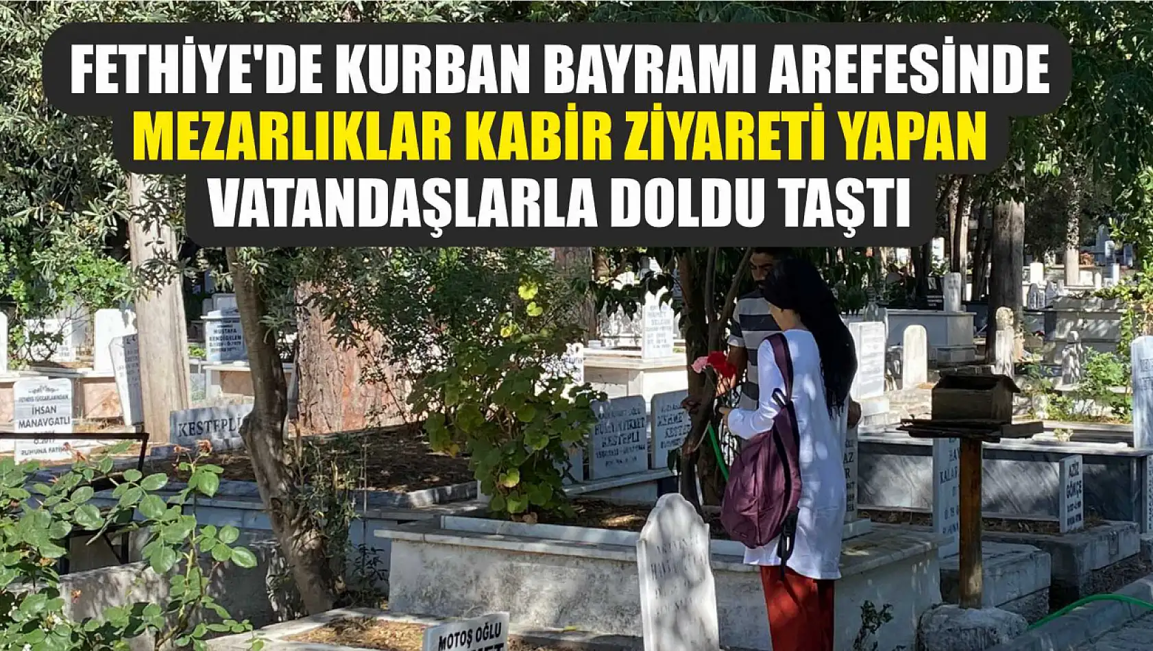 Fethiye'de Kurban Bayramı arefesinde mezarlıklar kabir ziyareti yapan vatandaşlarla doldu taştı