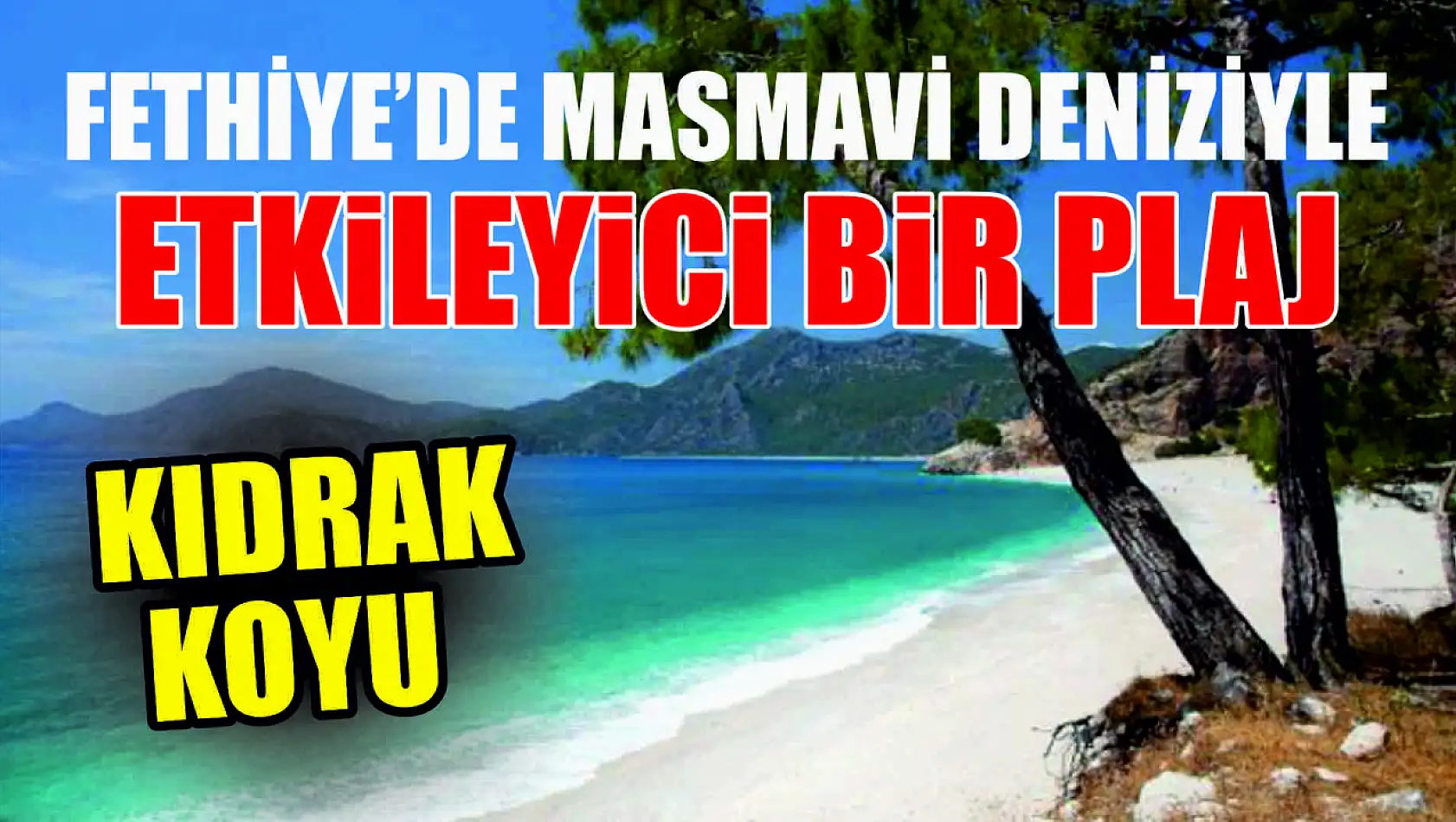 Fethiye'de masmavi deniziyle etkileyici bir plaj: Kıdrak Koyu