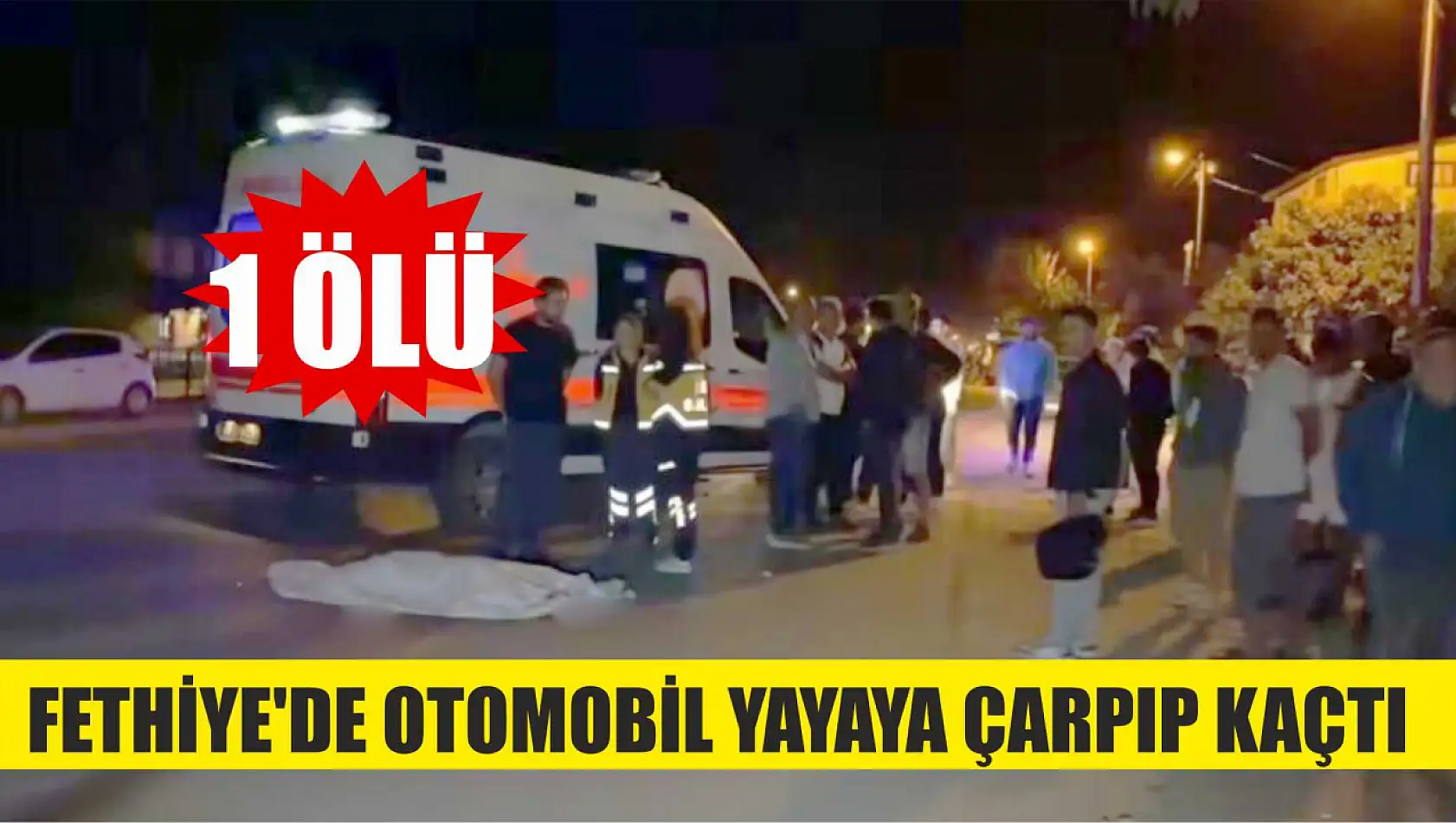 Fethiye'de otomobil yayaya çarpıp kaçtı: 1 ölü