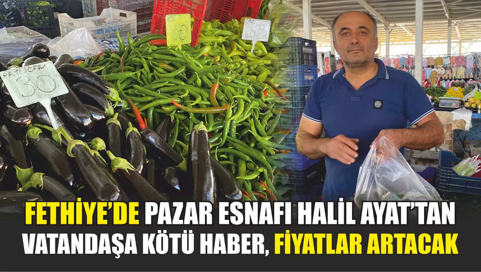 Fethiye'de Pazar Esnafı Halil Ayat'tan Vatandaşa Kötü Haber, Fiyatlar Artacak