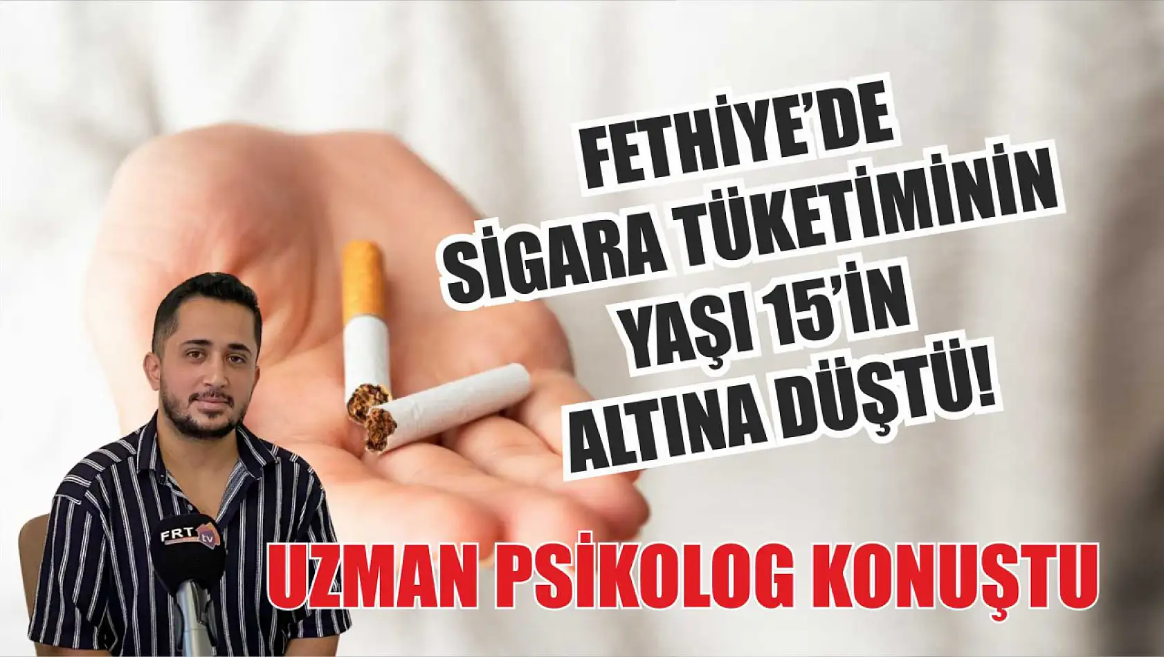 Fethiye'de sigara tüketiminin yaşı 15'in altına düştü! Uzman Psikolog konuştu