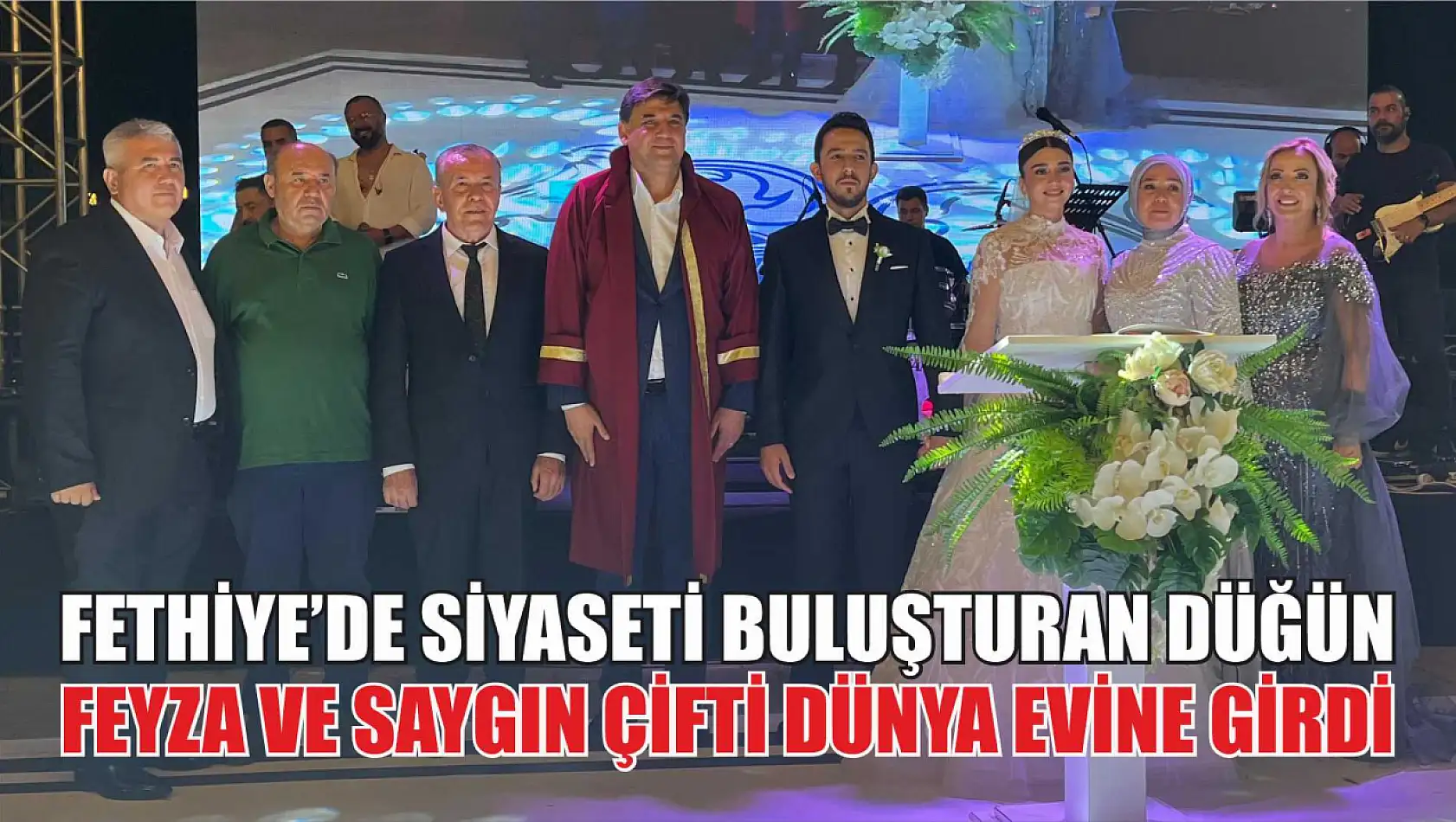 Fethiye'de siyaseti buluşturan düğün: Feyza ve Saygın çifti dünya evine girdi