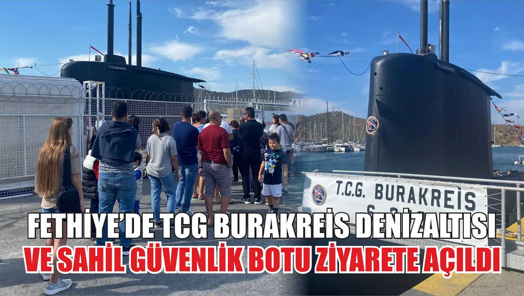 Fethiye'de TCG Burakreis Denizaltısı ve Sahil Güvenlik Botu Ziyarete Açıldı